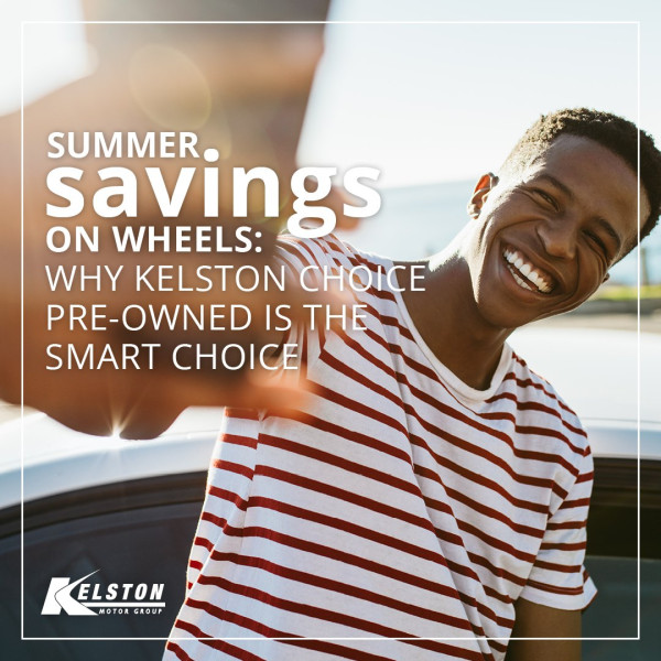 Summer Savings on Wheels: Why Kelston Pre-Owned Is the Smart Choice